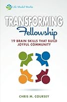 Transforming Fellowship: 19 Brain Skills That Build Joyful Community 1935629212 Book Cover