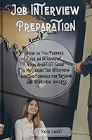 Job Interview Preparation: How do You Prepare for an Interview? Your Shortcut Guide to Mastering the Interview and The Formula for Resume and Interview Success. 1802128905 Book Cover