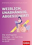 Weiblich, unabhängig, abgesichert!: Die wichtigsten Impulse – so hat frau ihre Finanzen im Griff (Dein Erfolg)