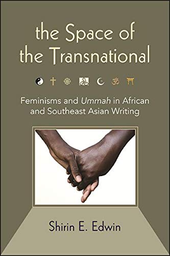The Space of the Transnational: Feminisms and Ummah in African and Southeast Asian Writing (SUNY series, Genders in the Global South)