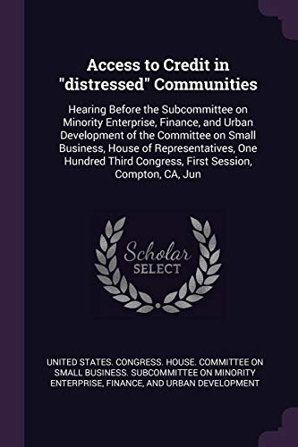 Access to Credit in "distressed" Communities: Hearing Before the Subcommittee on Minority Enterprise, Finance, and Urban Development of the Committee ... Congress, First Session, Compton, CA, Jun