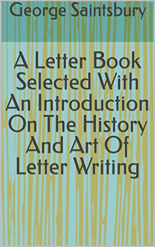 A Letter Book Selected With An Introduction On The History And Art Of Letter Writing (English Edition)