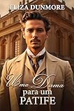  Uma Dama Para Um Patife: Entre o escândalo e o dever, o amor nasce onde ninguém espera (Portuguese Edition)