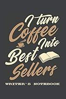 I Turn Coffee Into Best Sellers - Writer's Notebook: Writer's Story Ideas Notebook With Pages to Create Plot and Character Outlines Story Writer Gift 1655718215 Book Cover