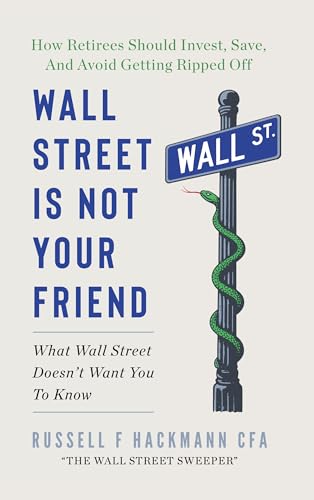 Wall Street Is Not Your Friend: How Retirees Should Invest, Save, and Avoid Getting Ripped Off