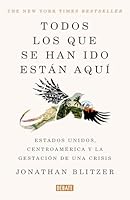 Todos los que se han ido están aquí / Everyone Who Is Gone Is Here: the United States, Central America, and the Making of a Crisis (Spanish Edition) 6073859716 Book Cover