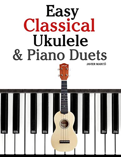 Easy Classical Ukulele & Piano Duets: Featuring music of Bach, Mozart, Beethoven, Vivaldi