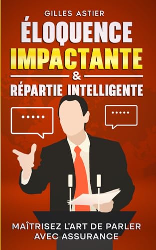 Éloquence impactante & répartie intelligente: Maîtrisez l'art de parler avec assurance