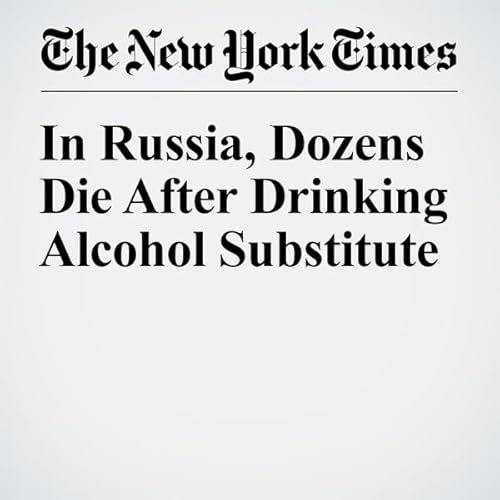 In Russia, Dozens Die After Drinking Alcohol Substitute cover art