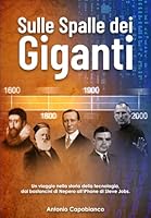 Sulle spalle dei giganti: Un viaggio nella storia della tecnologia: dai bastoncini di Nepero all'Iphone di Steve Jobs (Italian Edition) B0F61THFHD Book Cover