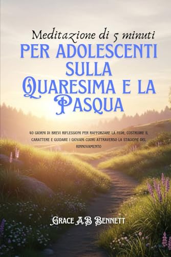 Meditazione di 5 minuti per adolescenti sulla Quaresima e la Pasqua: 40 giorni di brevi riflessioni per rafforzare la fede, cost