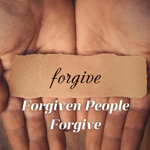 Forgiveness: Forgiven People Forgive