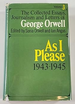 The Collected Essays, Journalism and Letters of George Orwell. Volume III: As I Please 1943-1945