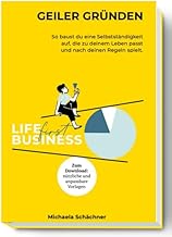 Geiler Gründen: So baust du eine Selbstständigkeit auf, die zu deinem Leben passt und nach deinen Regeln spielt – mit dem LIFE-first Ansatz & praxiserprobten Vorlagen zum Download