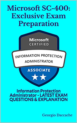 Microsoft SC-400: Exclusive Exam Preparation: Information Protection  Administrator - LATEST EXAM QUESTIONS & EXPLANATION (Microcoft  Certifications Exams Preparation Books - NEW & EXCLUSIVE): Daccache,  Georgio: 9798451661406: : Books