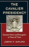 The Cavalier Presidency: Executive Power and Prerogative in Times of Crisis