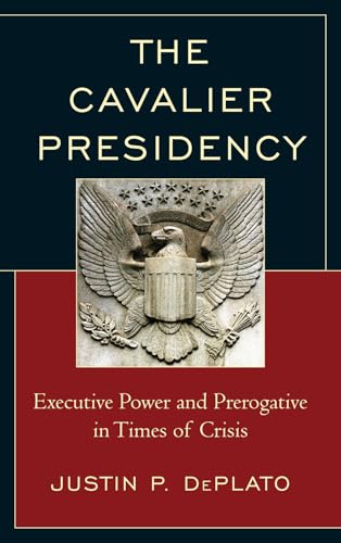The Cavalier Presidency: Executive Power and Prerogative in Times of Crisis