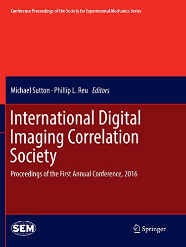 International Digital Imaging Correlation Society: Proceedings of the First Annual Conference, 2016 (Conference Proceedings of the Society for Experimental Mechanics Series)
