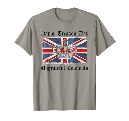 Happy Treason Day Ungrateful Colonials Shirt UK Flag T-Shirt