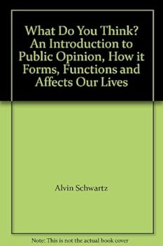 Hardcover What Do You Think? An Introduction to Public Opinion, How it Forms, Functions and Affects Our Lives Book