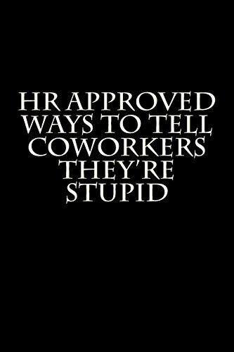 HR Approved Ways to Tell Coworkers They're Stupid: Blank Lined Journal