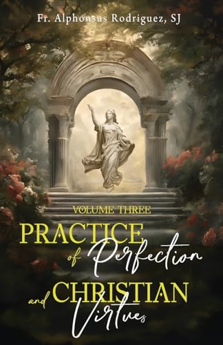 Practice of Perfection and Christian Virtues Volume Three