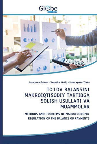 TO'LOV BALANSINI MAKROIQTISODIY TARTIBGA SOLISH USULLARI VA MUAMMOLAR: METHODS AND PROBLEMS OF MACROECONOMIC REGULATION OF THE BALANCE OF PAYMENTS (Uzbek Edition)