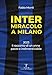 Inter. Miracolo A Milano. 2023, Il Racconto Di Un Anno Pazzo E Indimenticabile - 3