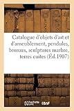  Catalogue d\'objets d\'art et d\'ameublement anciens et modernes, pendules, bronzes, sculptures marbre