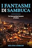 I Fantasmi di Sambuca: For Intermediate learners of Italian...