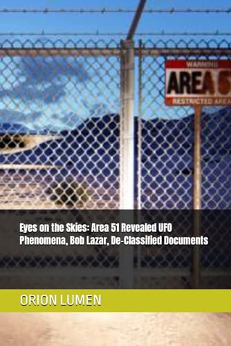 Eyes on the Skies: Area 51 Revealed UFO Phenomena, Bob Lazar, De-Classified Documents