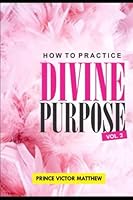 How to Practice Divine Purpose - Volume 2 B0BRLW4WYN Book Cover
