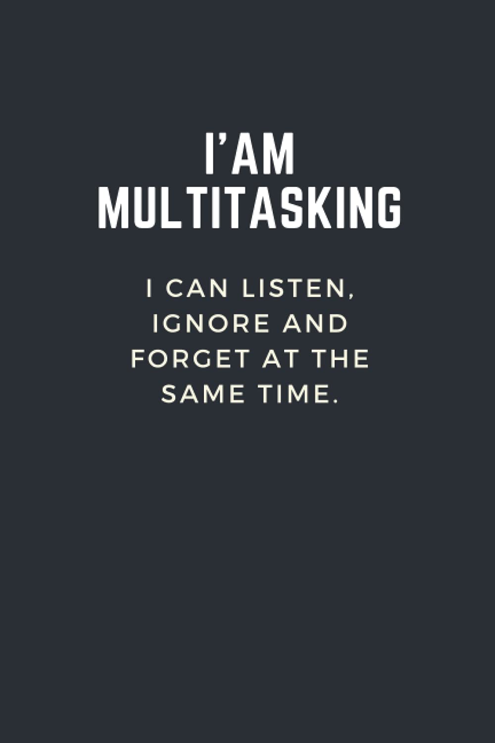 I'AM MULTITASKING I Can Listen, Ignore And Forget At The Same Time : Lined Notebook