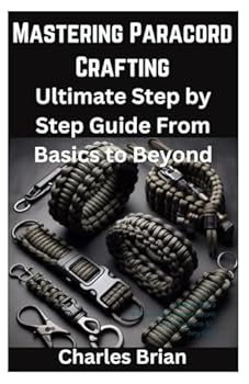 Paperback Mastering Paracord Crafting: Ultimate Step by Step Guide From Basics to Beyond Book