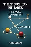 THREE CUSHION BILLIARDS - THE ROAD TO MASTERY - CHAPTER 1-2-3: A book to guide you on the path to mastery.