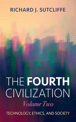 The Fourth Civilization, Volume Two: Technology, Ethics, and Society