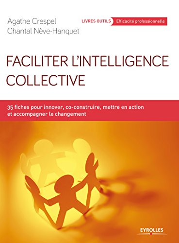 Télécharger Faciliter l'intelligence collective: Innover, co-construire, mettre en action et accompagner le chan PDF