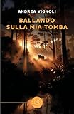 vignola italien  Ballando sulla mia tomba (Narrativa)