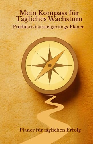 Mein Kompass für Tägliches Wachstum: Produktivitätssteigerungs-Planer (Productivity Books)
