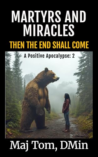 Martyrs and Miracles: Then the End Shall Come (A Positive Apocalypse Book 2)