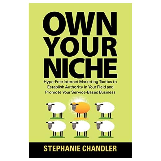 Own Your Niche: Hype-Free Internet Marketing Tactics to Establish Authority in Your Field and Promote Your Service-Based Business