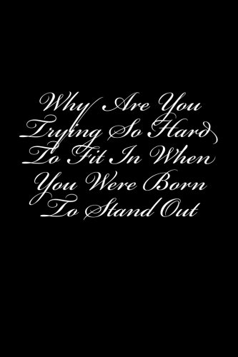 Why Are You Trying So Hard To Fit In When You Were Born To Stand Out: Journal / Notebook 150 lined pages 6 x 9 softcover