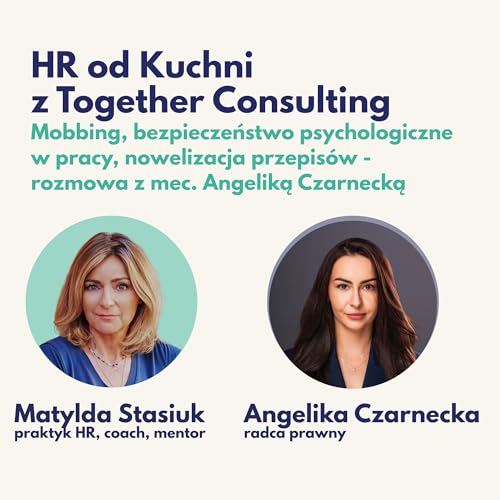 HR od Kuchni z Together Consulting: Mobbing, bezpieczeństwo psychologiczne w pracy, nowelizacja przepis&oacute;w: rozmowa z mec. Angeliką Czarnecką