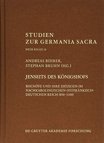 Jenseits des Königshofs: Bischöfe und ihre Diözesen im nachkarolingischen ostfränkisch-deutschen Reich (850u00961100) (Studien zur Germania Sacra. Neue Folge, Band 10)