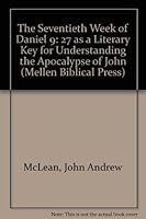 The Seventieth Week of Daniel 9: 27 As a Literary Key for Understanding the Structure of the Apocalypse of John (Mellen Biblical Press Series) 0773424342 Book Cover