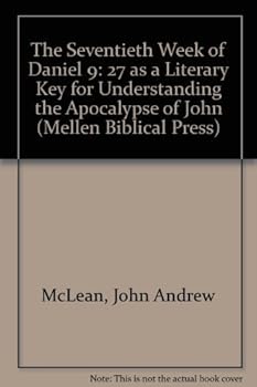 The Seventieth Week of Daniel 9: 27 As a Literary Key for Understanding the Structure of the Apocalypse of John (Mellen Biblical Press Series)