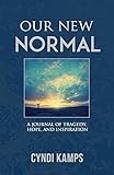 Our New Normal: A Journal of Tragedy, Hope and Inspiration