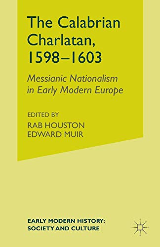 The Calabrian Charlatan, 1598–1603: Messianic Nationalism in Early Modern Europe (Early Modern History: Society and Culture)