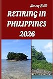 RETIRING IN PHILIPPINES 2026: Your Practical Roadmap to Stress-Free Living, Affordable Comfort, and Long-Term Security in the Philippines for 2026