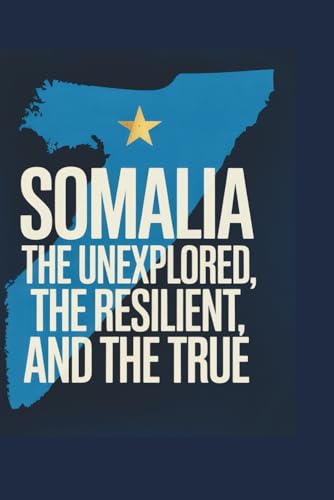 Somalia: The Unexplored, The Resilient, and The True: 1,000 Eye-Opening Trivia Questions on History, Culture, Conflict, and the Road Forward